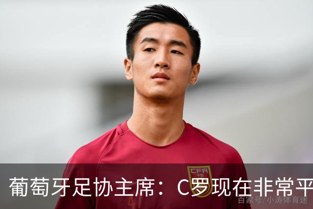 葡萄牙足协主席：C罗现在非常平静 在我们面临压力时这将非常重要